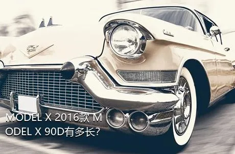MODEL X 2016款 MODEL X 90D有多长？