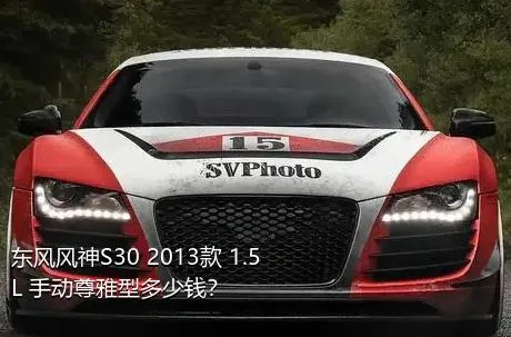 东风风神S30 2013款 1.5L 手动尊雅型多少钱？