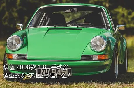 骏逸 2008款 1.8L 手动舒适型的发动机型号是什么？