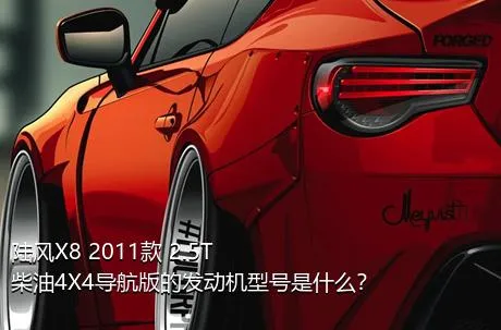 陆风X8 2011款 2.5T 柴油4X4导航版的发动机型号是什么？