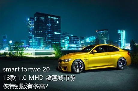 smart fortwo 2013款 1.0 MHD 敞篷城市游侠特别版有多高？