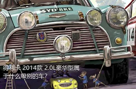 得利卡 2014款 2.0L豪华型属于什么级别的车？