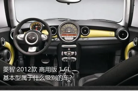菱智 2012款 商用版 1.6L 基本型属于什么级别的车？