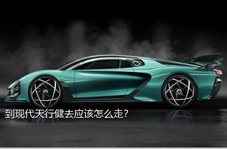 到现代天行健去应该怎么走？