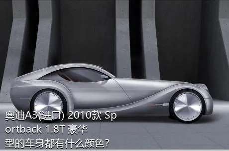 奥迪A3(进口) 2010款 Sportback 1.8T 豪华型的车身都有什么颜色？