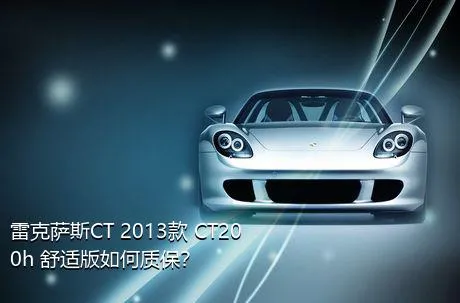 雷克萨斯CT 2013款 CT200h 舒适版如何质保？