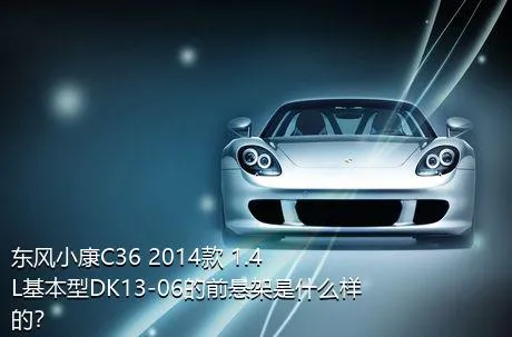 东风小康C36 2014款 1.4L基本型DK13-06的前悬架是什么样的？
