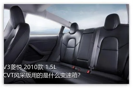 V3菱悦 2010款 1.5L CVT风采版用的是什么变速箱？