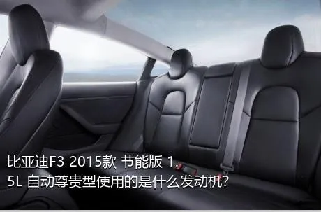 比亚迪F3 2015款 节能版 1.5L 自动尊贵型使用的是什么发动机？
