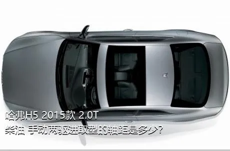 哈弗H5 2015款 2.0T 柴油 手动两驱进取型的轴距是多少？