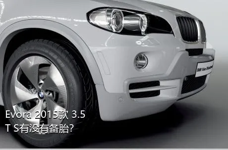Evora 2015款 3.5T S有没有备胎？