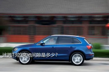 途腾T3的离地间隙是多少？
