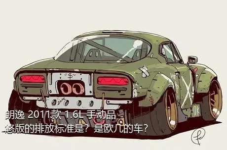 朗逸 2011款 1.6L 手动品悠版的排放标准是？是欧几的车？