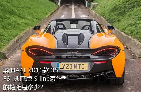 奥迪A4L 2016款 35 TFSI 典藏版 S line豪华型的轴距是多少？