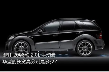 御轩 2008款 2.0L 手动豪华型的长宽高分别是多少？