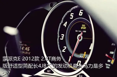 蒙派克E 2012款 2.8T商务版舒适型简配长4JB1T的发动机最大马力是多少？