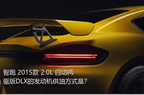 智跑 2015款 2.0L 自动两驱版DLX的发动机供油方式是？