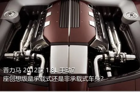 普力马 2012款 1.8L 手动7座创想版是承载式还是非承载式车身？