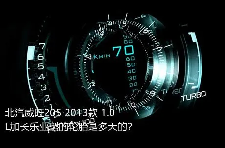 北汽威旺205 2013款 1.0L加长乐业型的轮胎是多大的？
