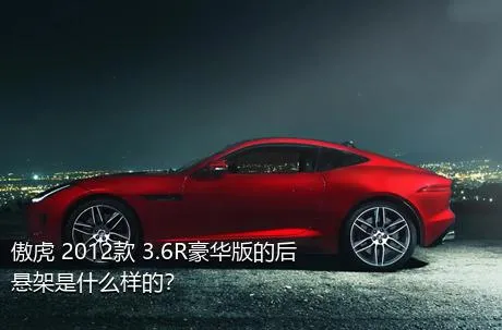 傲虎 2012款 3.6R豪华版的后悬架是什么样的？