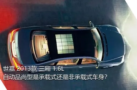 世嘉 2013款 三厢 1.6L 自动品尚型是承载式还是非承载式车身？
