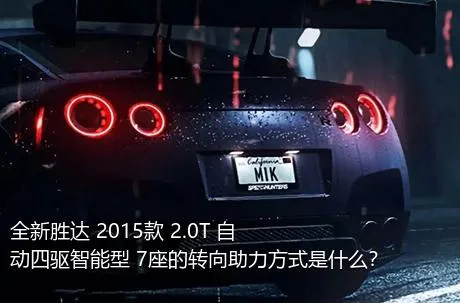 全新胜达 2015款 2.0T 自动四驱智能型 7座的转向助力方式是什么？