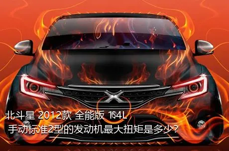 北斗星 2012款 全能版 1.4L 手动标准2型的发动机最大扭矩是多少？