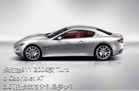 保时捷911 2006款 Turbo Cabriolet AT 3.6T的长宽高分别是多少？