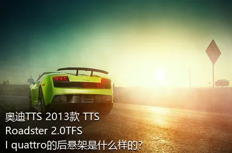 奥迪TTS 2013款 TTS Roadster 2.0TFSI quattro的后悬架是什么样的？