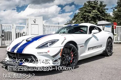 马自达CX-7 2014款 2.3T 智能四驱运动版的0-100km/h成绩是多少？