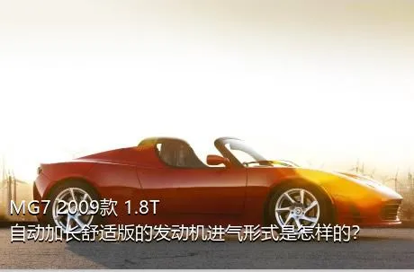 MG7 2009款 1.8T 自动加长舒适版的发动机进气形式是怎样的？