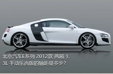 北京汽车E系列 2012款 两厢 1.3L 手动乐尚版的轴距是多少？