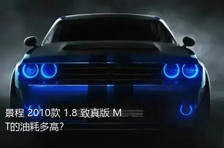 景程 2010款 1.8 致真版 MT的油耗多高？