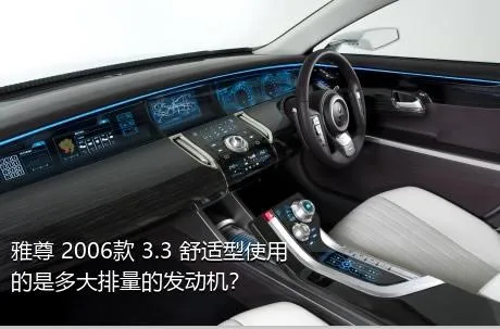 雅尊 2006款 3.3 舒适型使用的是多大排量的发动机？