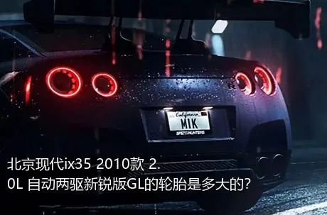 北京现代ix35 2010款 2.0L 自动两驱新锐版GL的轮胎是多大的？
