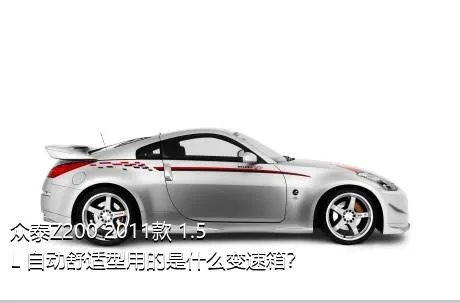 众泰Z200 2011款 1.5L 自动舒适型用的是什么变速箱？
