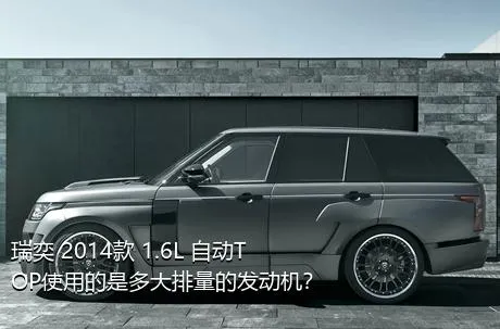 瑞奕 2014款 1.6L 自动TOP使用的是多大排量的发动机？