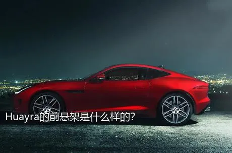 Huayra的前悬架是什么样的？