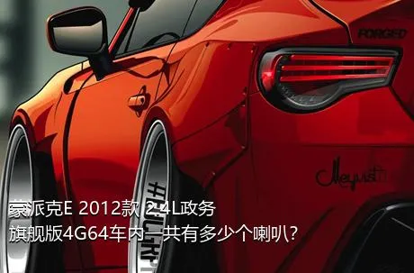 蒙派克E 2012款 2.4L政务旗舰版4G64车内一共有多少个喇叭？