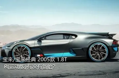 宝来/宝来经典 2005款 1.8T R(运动版)有没有备胎？