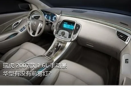 瑞虎 2007款 1.6L 手动豪华型有没有前雾灯？