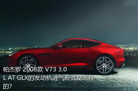 帕杰罗 2008款 V73 3.0L AT GLX的发动机进气形式是怎样的？