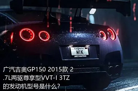 广汽吉奥GP150 2015款 2.7L两驱尊享型VVT-I 3TZ的发动机型号是什么？