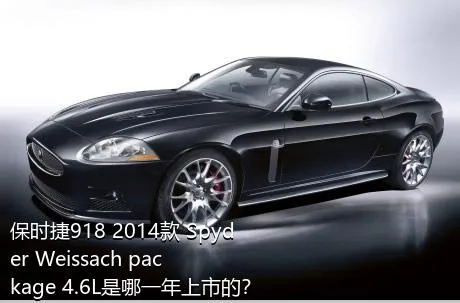 保时捷918 2014款 Spyder Weissach package 4.6L是哪一年上市的？