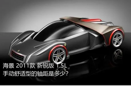 海景 2011款 新锐版 1.5L 手动舒适型的轴距是多少？