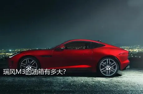 瑞风M3的油箱有多大？