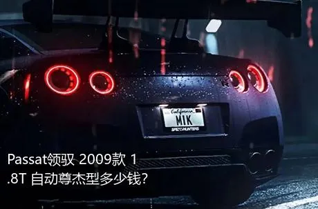 Passat领驭 2009款 1.8T 自动尊杰型多少钱？