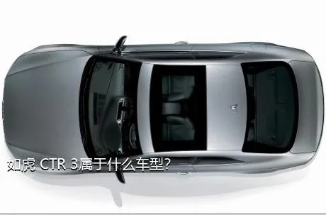 如虎 CTR 3属于什么车型？