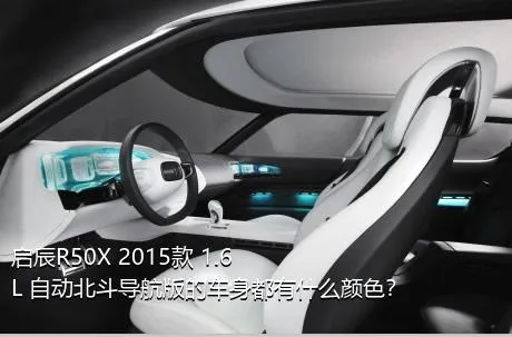 启辰R50X 2015款 1.6L 自动北斗导航版的车身都有什么颜色？