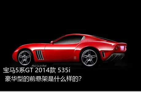 宝马5系GT 2014款 535i 豪华型的前悬架是什么样的？